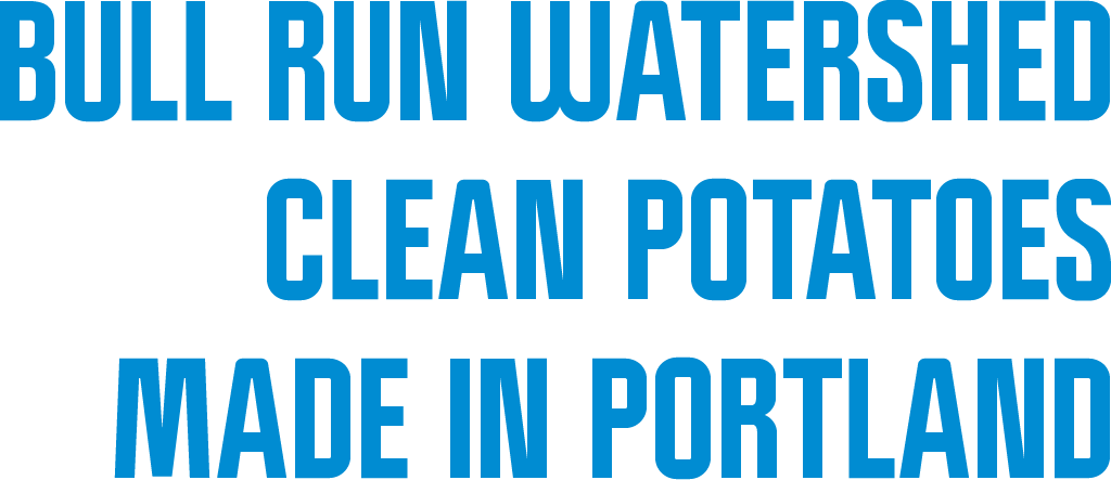 Bull Run Watershed. Clean Potatoes. Made in Portland.